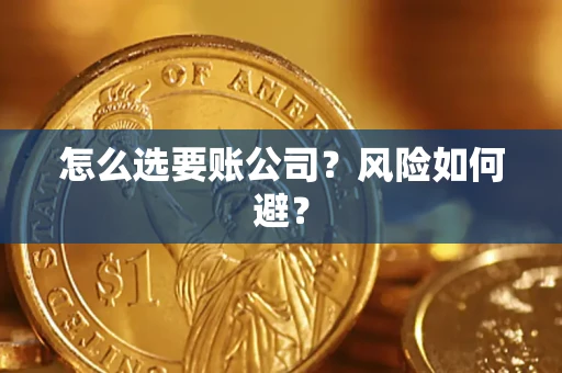 武汉怎么选要账公司？风险如何避？