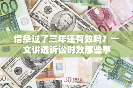 武汉借条过了三年还有效吗？一文讲透诉讼时效那些事