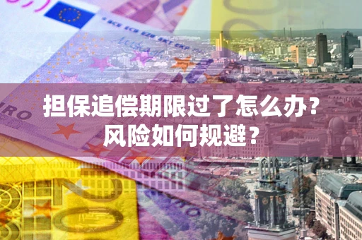武汉担保追偿期限过了怎么办？风险如何规避？