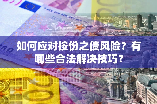 武汉如何应对按份之债风险？有哪些合法解决技巧？