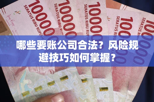 武汉哪些要账公司合法？风险规避技巧如何掌握？