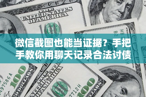 武汉微信截图也能当证据？手把手教你用聊天记录合法讨债