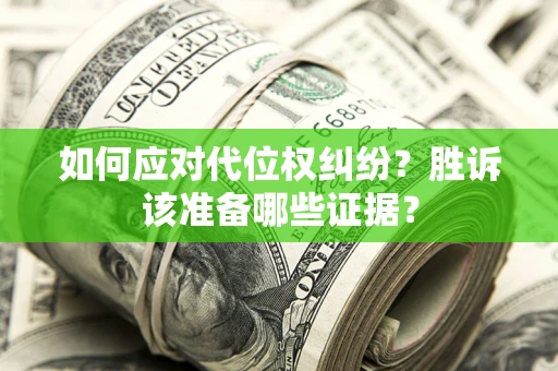 武汉如何应对代位权纠纷？胜诉该准备哪些证据？