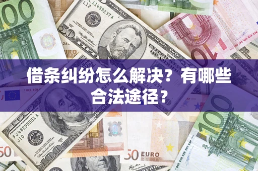 武汉借条纠纷怎么解决？有哪些合法途径？