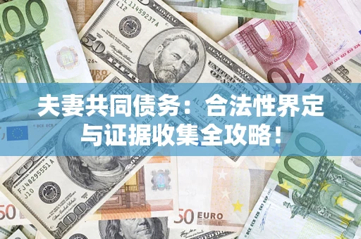 武汉夫妻共同债务：合法性界定与证据收集全攻略！