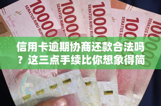 武汉信用卡逾期协商还款合法吗？这三点手续比你想象得简单